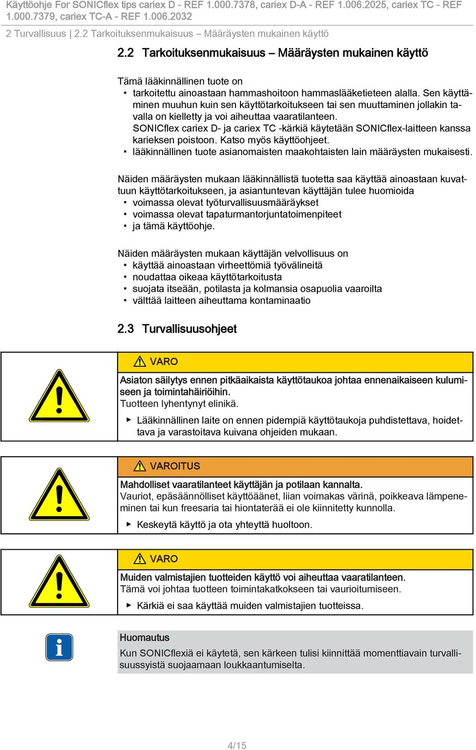 Sen käyttäminen muuhun kuin sen käyttötarkoitukseen tai sen muuttaminen jollakin tavalla on kielletty ja voi aiheuttaa vaaratilanteen.