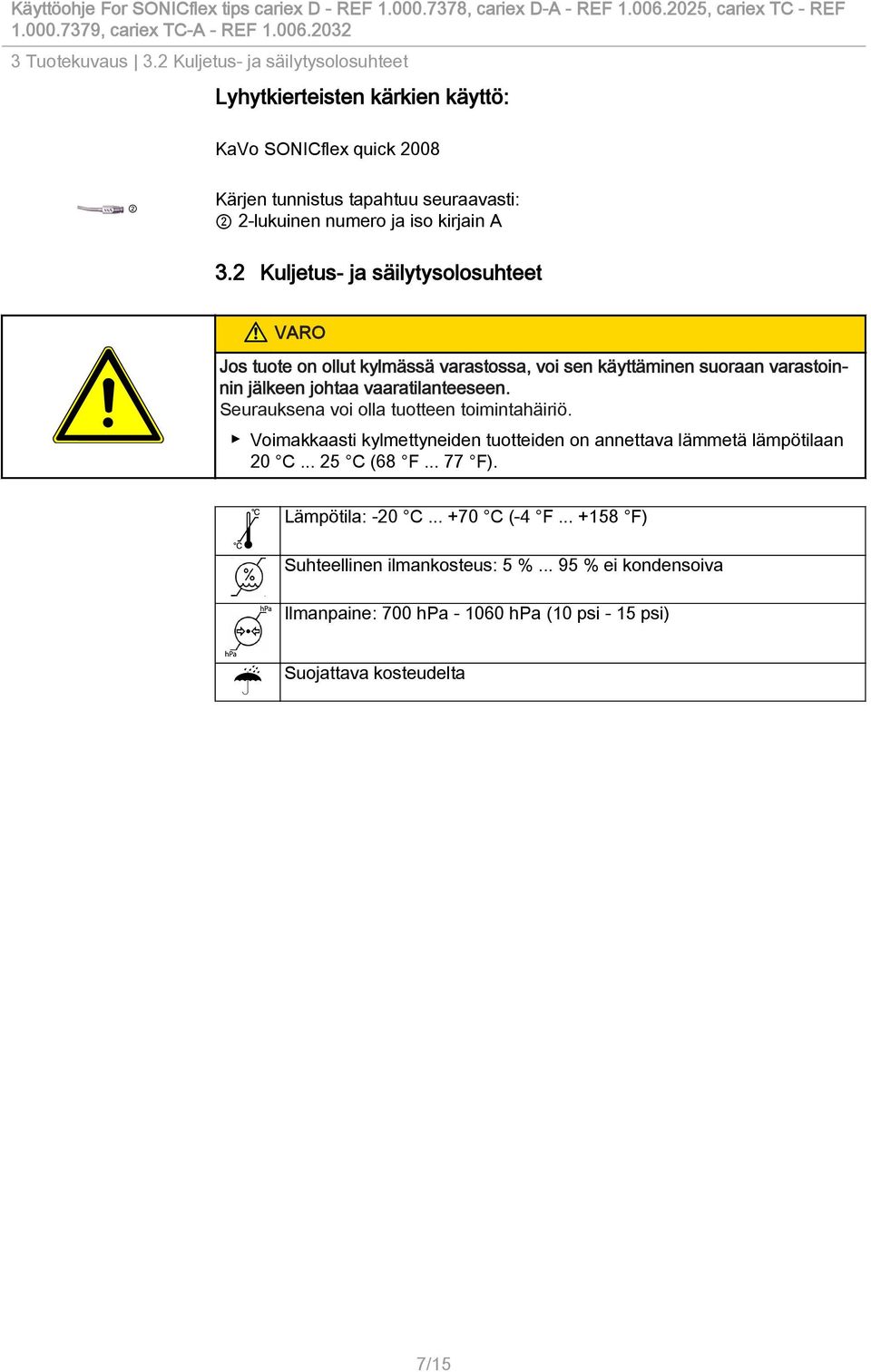kirjain A 3.2 Kuljetus- ja säilytysolosuhteet Jos tuote on ollut kylmässä varastossa, voi sen käyttäminen suoraan varastoinnin jälkeen johtaa vaaratilanteeseen.