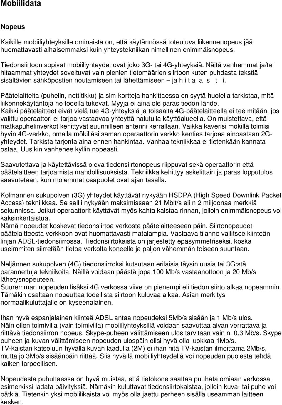 Näitä vanhemmat ja/tai hitaammat yhteydet soveltuvat vain pienien tietomäärien siirtoon kuten puhdasta tekstiä sisältävien sähköpostien noutamiseen tai lähettämiseen ja h i t a a s t i.