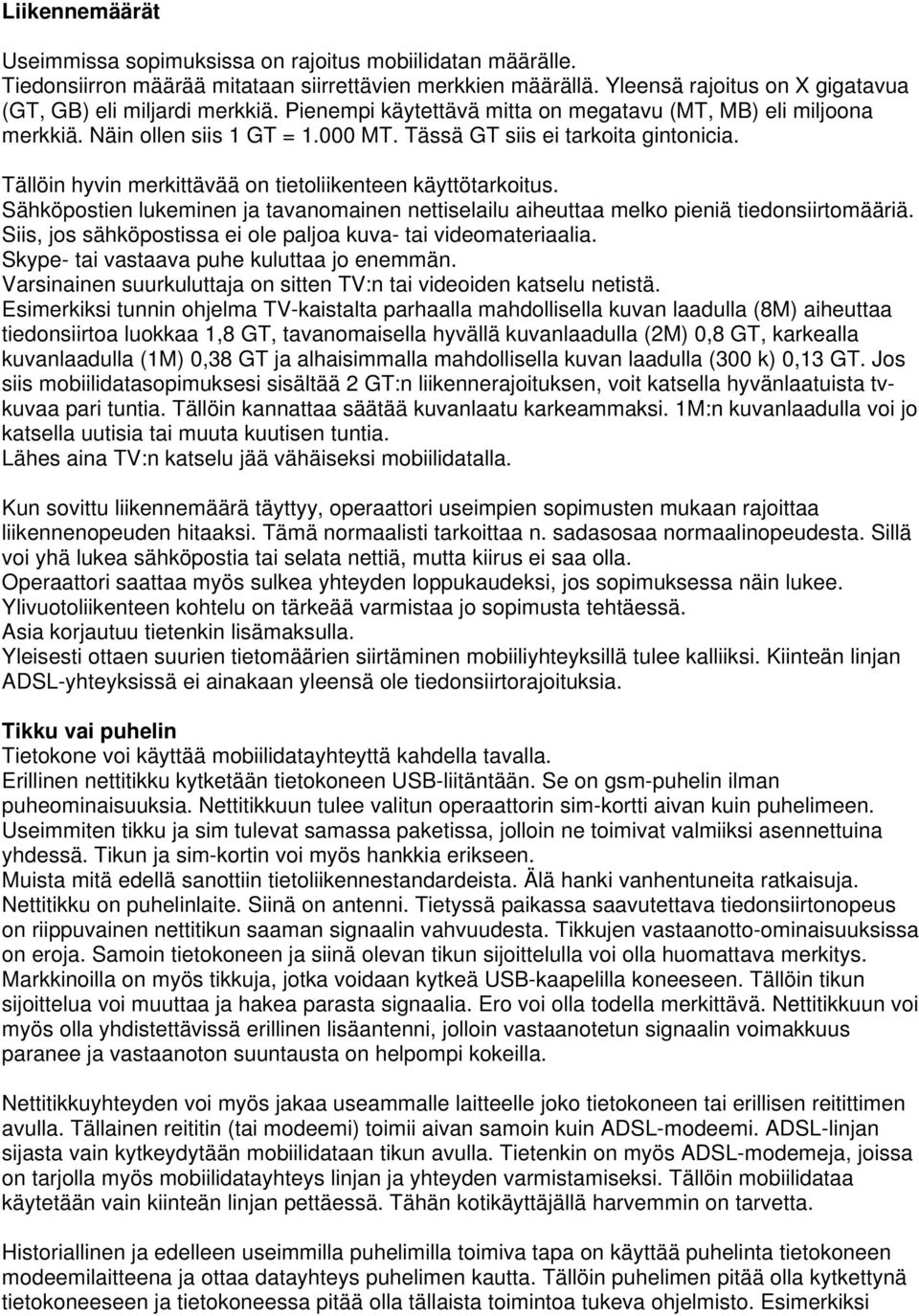 Tällöin hyvin merkittävää on tietoliikenteen käyttötarkoitus. Sähköpostien lukeminen ja tavanomainen nettiselailu aiheuttaa melko pieniä tiedonsiirtomääriä.