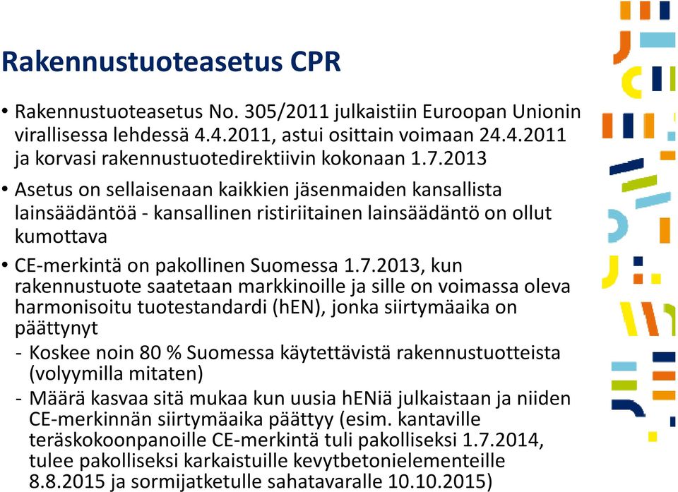 2013, kun rakennustuote saatetaan markkinoille ja sille on voimassa oleva harmonisoitu tuotestandardi (hen), jonka siirtymäaika on päättynyt - Koskee noin 80 % Suomessa käytettävistä