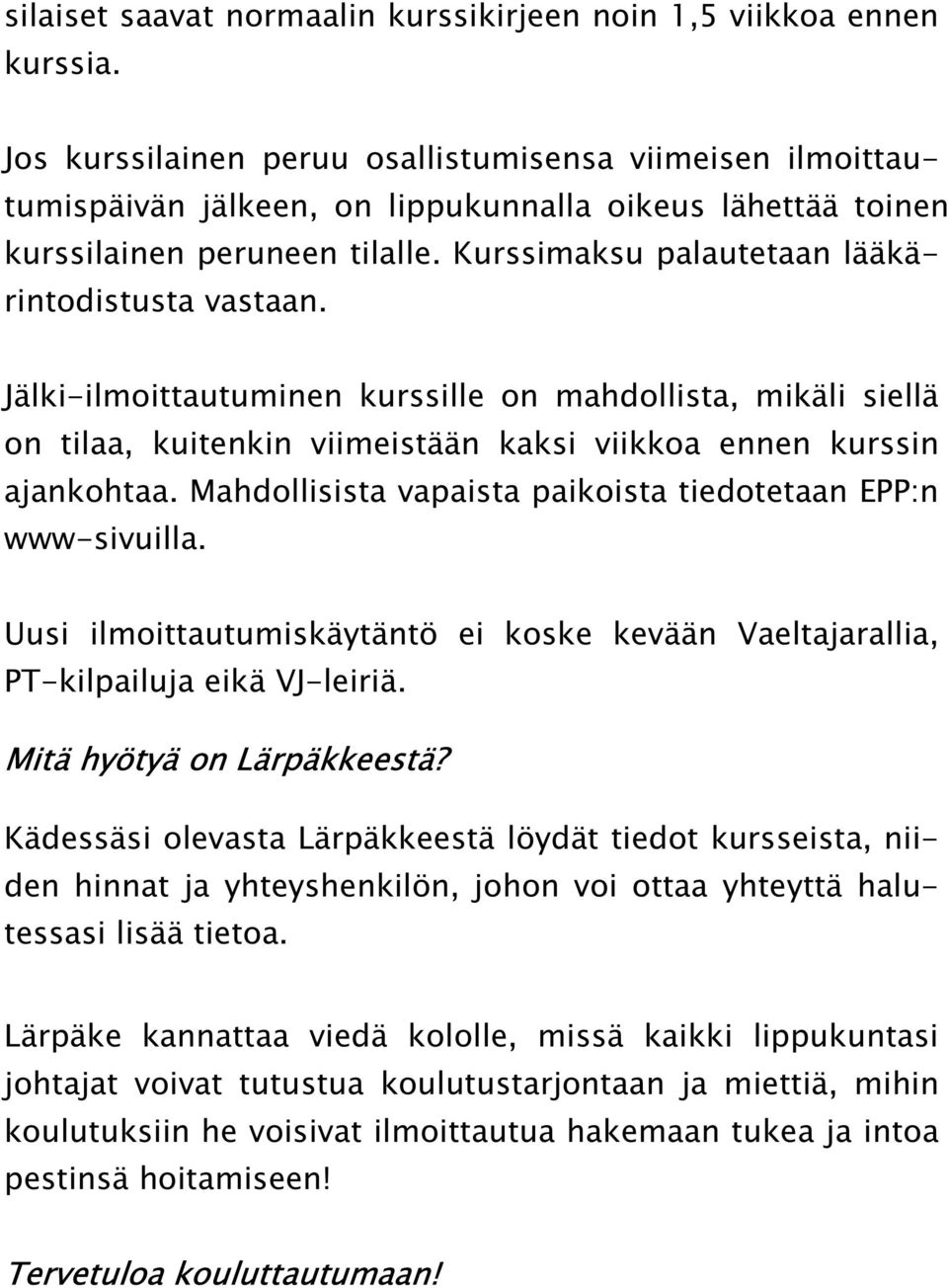 Kurssimaksu palautetaan lääkärintodistusta vastaan. Jälki-ilmoittautuminen kurssille on mahdollista, mikäli siellä on tilaa, kuitenkin viimeistään kaksi viikkoa ennen kurssin ajankohtaa.