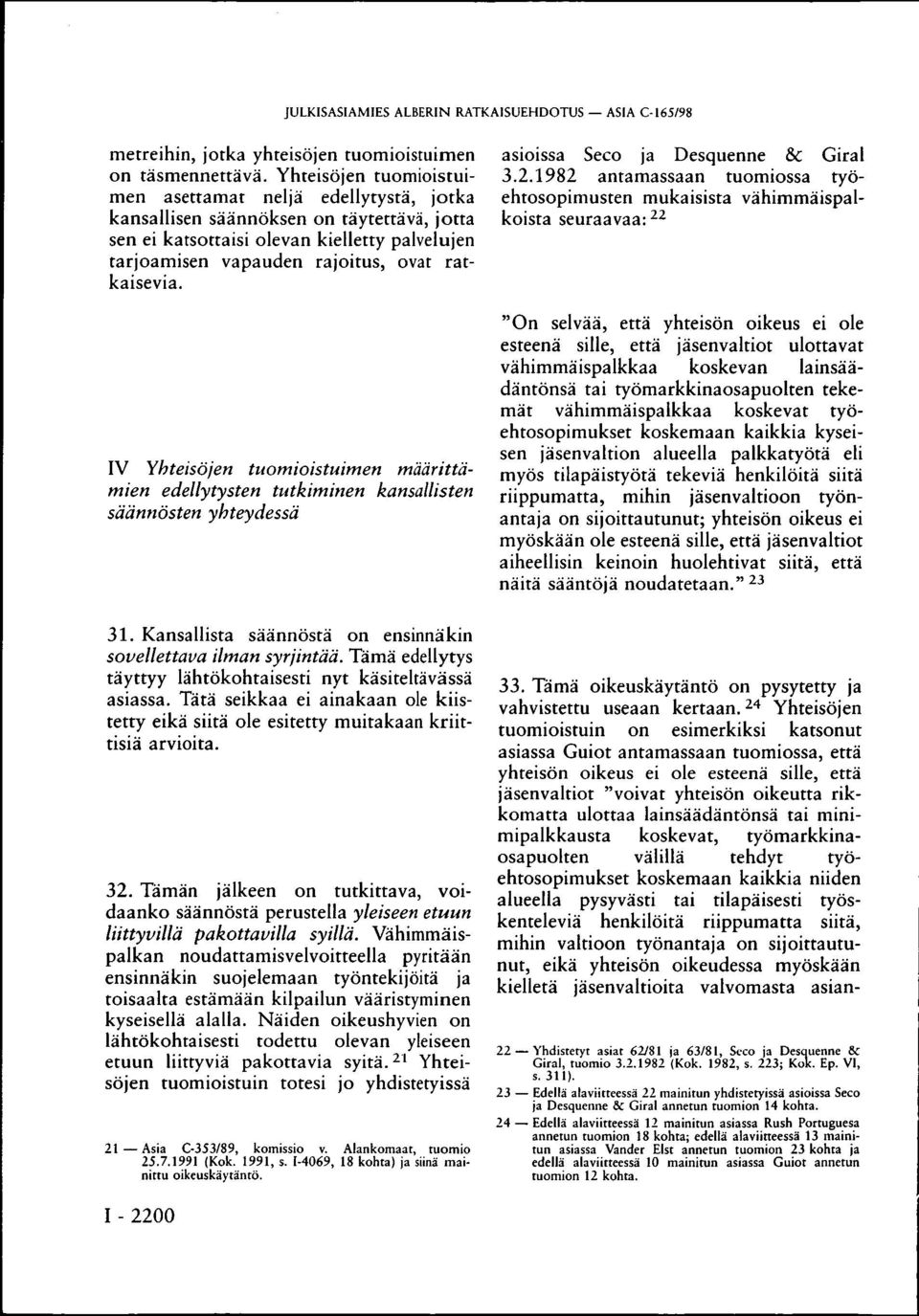 IV Yhteisöjen tuomioistuimen määrittämien edellytysten tutkiminen kansallisten säännösten yhteydessä 31. Kansallista säännöstä on ensinnäkin sovellettava ilman syrjintää.