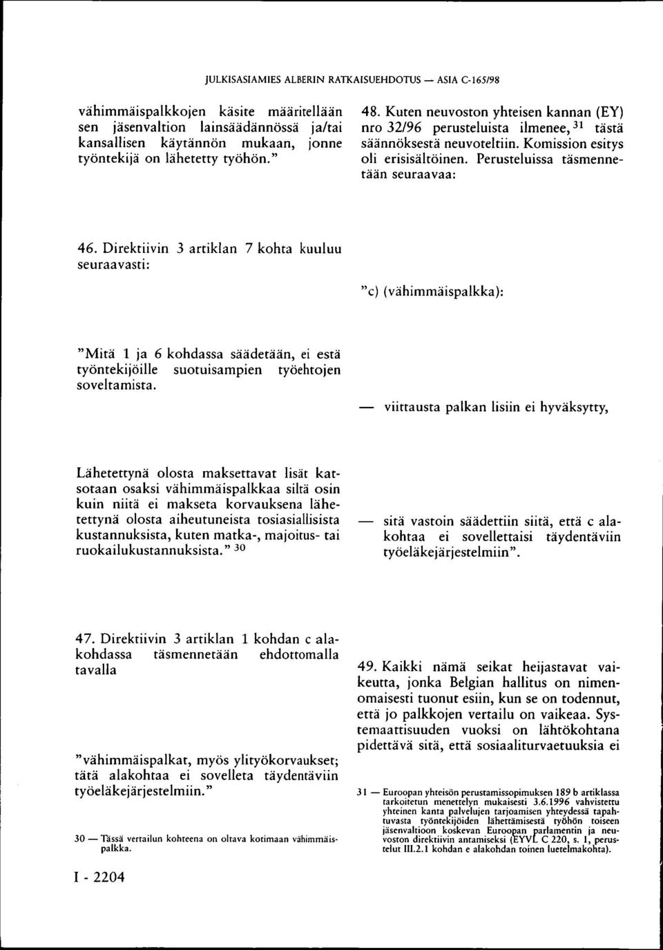 Direktiivin 3 artiklan 7 kohta kuuluu seuraavasti: "c) (vähimmäispalkka): "Mitä 1 ja 6 kohdassa säädetään, ei estä työntekijöille suotuisampien työehtojen soveltamista.