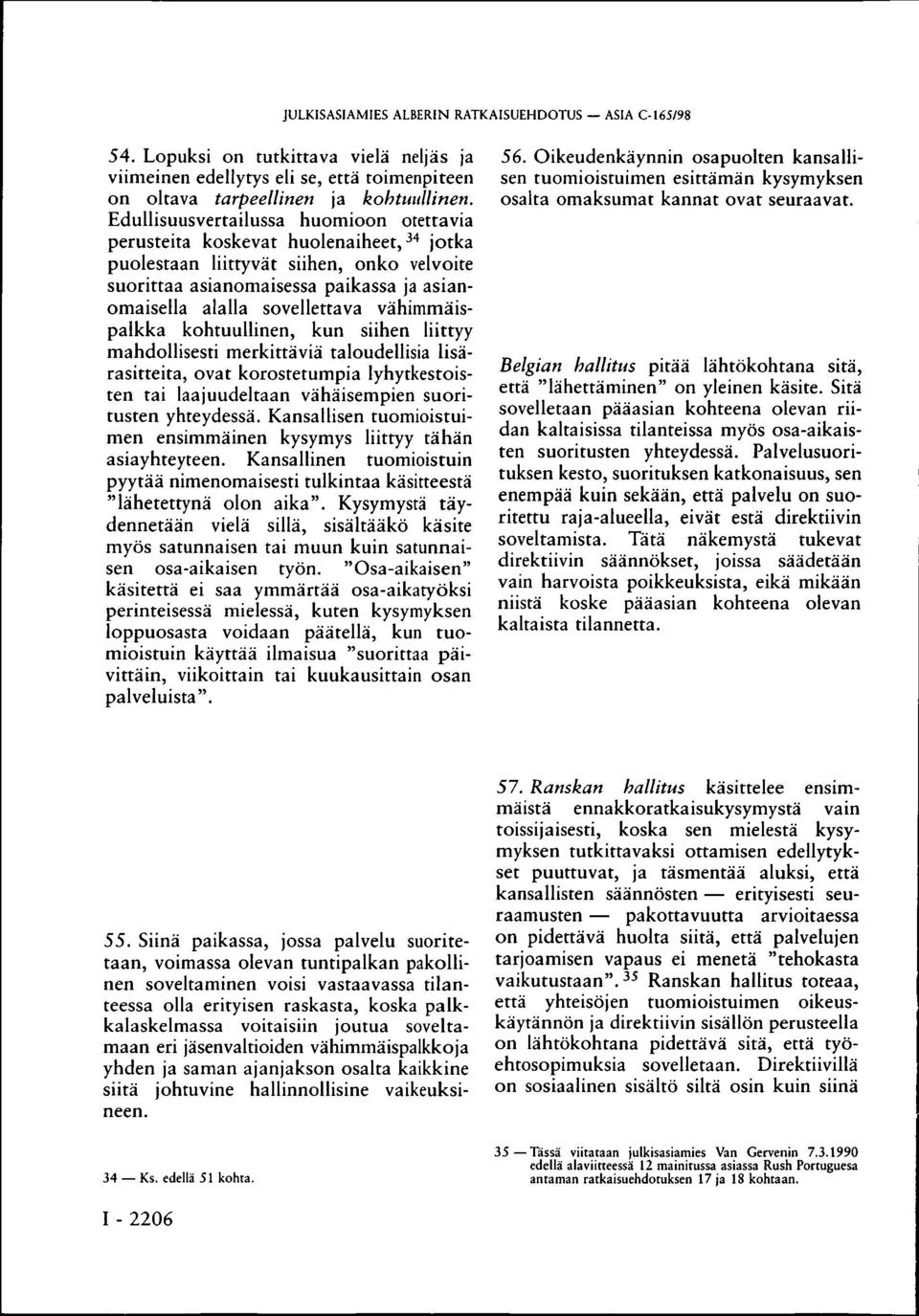 vähimmäispalkka kohtuullinen, kun siihen liittyy mahdollisesti merkittäviä taloudellisia lisärasitteita, ovat korostetumpia lyhytkestoisten tai laajuudeltaan vähäisempien suoritusten yhteydessä.