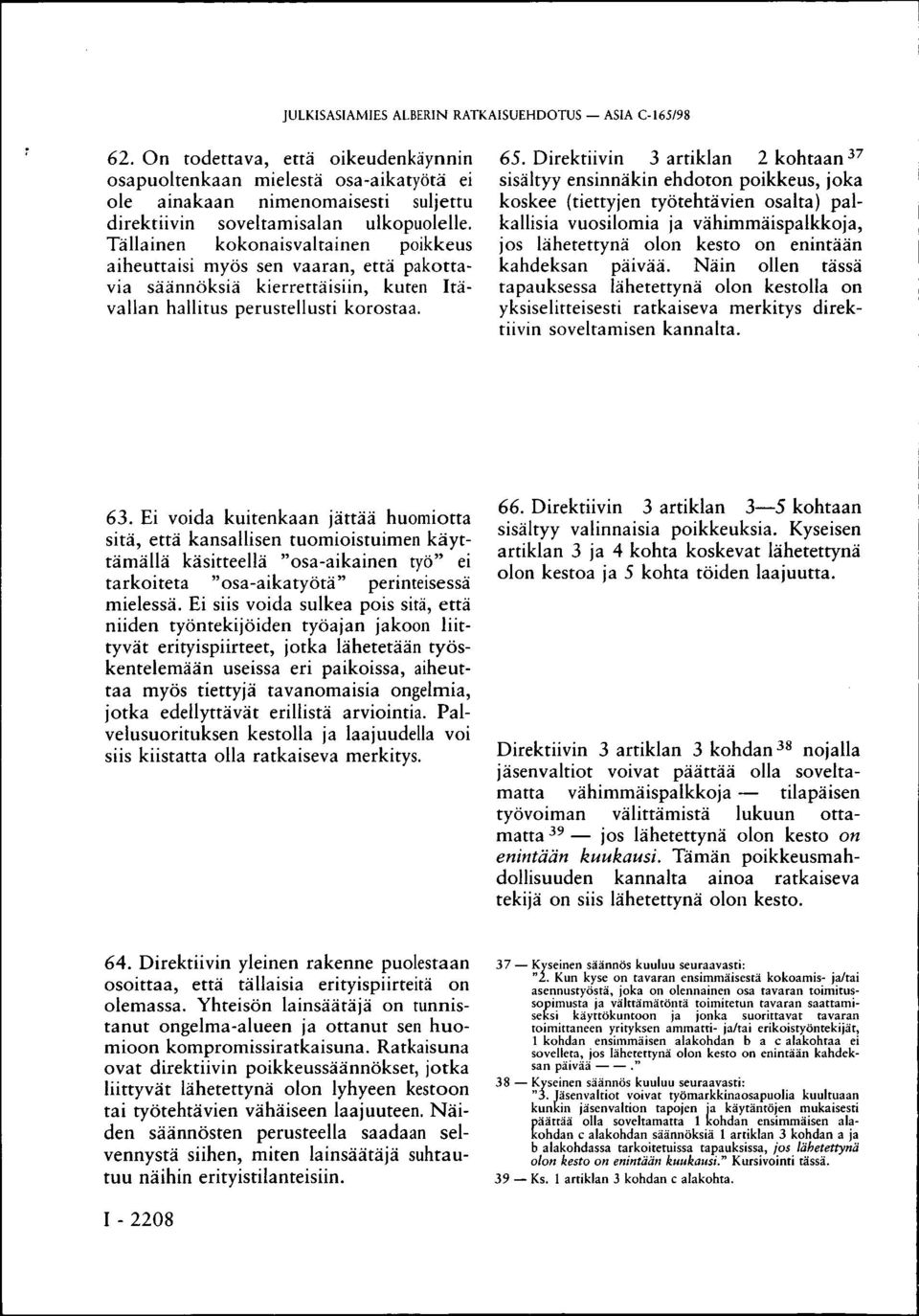 Tällainen kokonaisvaltainen poikkeus aiheuttaisi myös sen vaaran, että pakottavia säännöksiä kierrettäisiin, kuten Itävallan hallitus perustellusti korostaa. 65.
