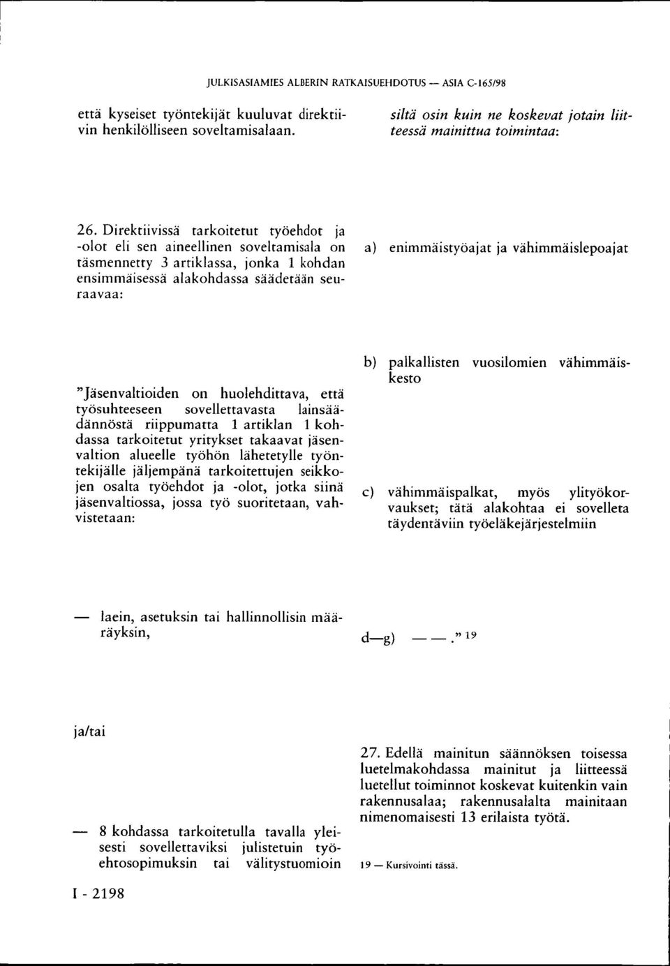 Direktiivissä tarkoitetut työehdot ja -olot eli sen aineellinen soveltamisala on täsmennetty 3 artiklassa, jonka 1 kohdan ensimmäisessä alakohdassa säädetään seuraavaa: a) enimmäistyöajat ja
