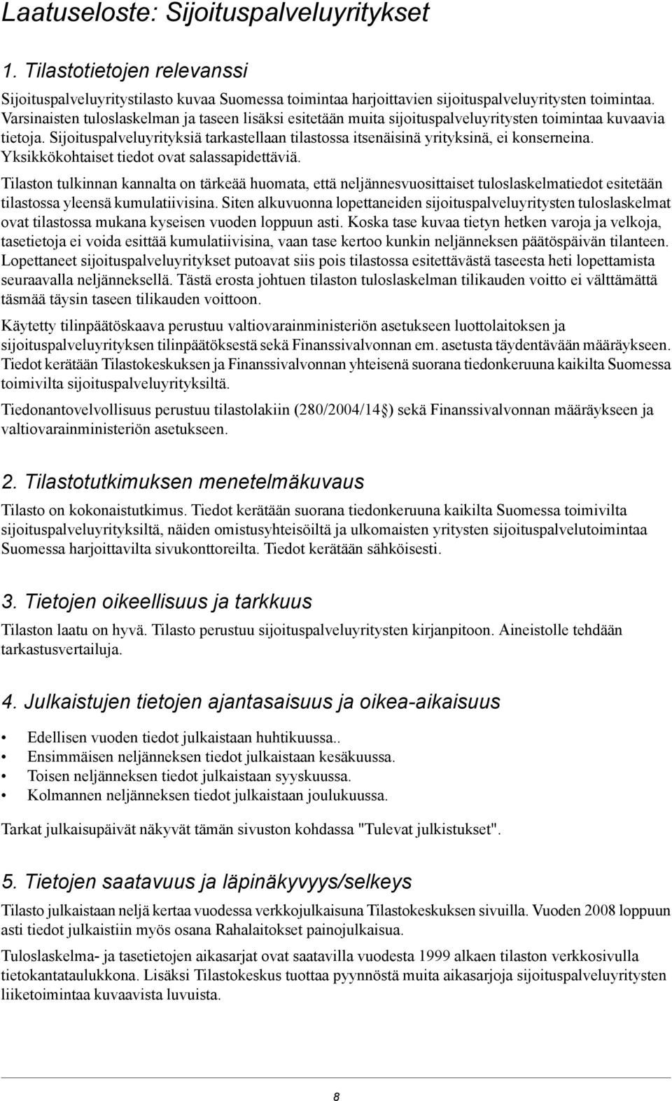 Sijoituspalveluyrityksiä tarkastellaan tilastossa itsenäisinä yrityksinä, ei konserneina. Yksikkökohtaiset tiedot ovat salassapidettäviä.