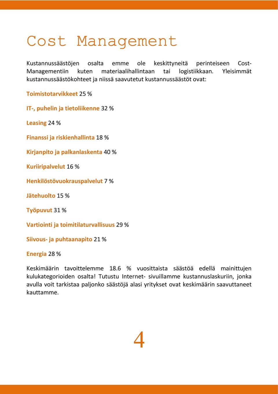 ja palkanlaskenta 40 % Kuriiripalvelut16 % Henkilöstövuokrauspalvelut 7 % Jätehuolto 15 % Työpuvut 31 % Vartiointi ja toimitilaturvallisuus 29 % Siivous- ja puhtaanapito21 % Energia28 %