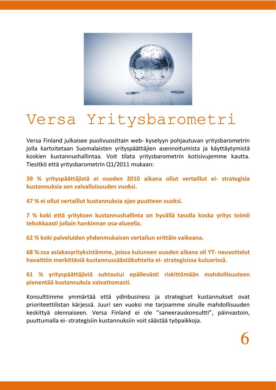 Tiesitkö että yritysbarometrin Q1/2011 mukaan: 39 % yrityspäättäjistä ei vuoden 2010 aikana ollut vertaillut ei- strategisia kustannuksia sen vaivalloisuuden vuoksi.