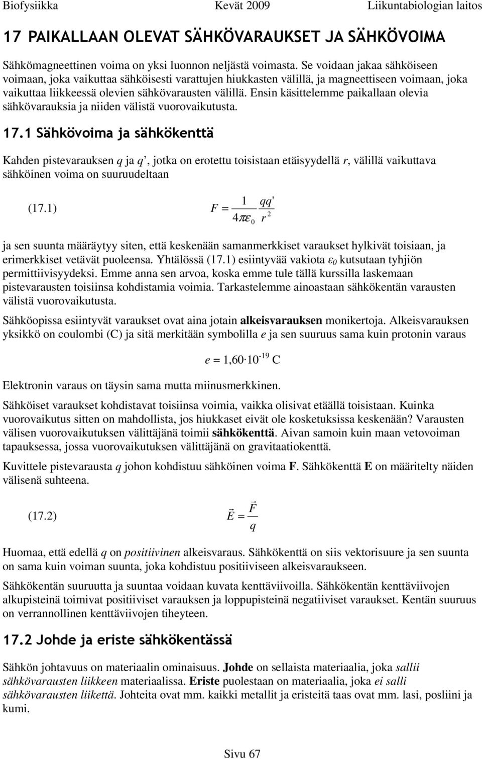 Ensin käsittelemme paikallaan olevia sähkövarauksia ja niiden välistä vuorovaikutusta. 17.