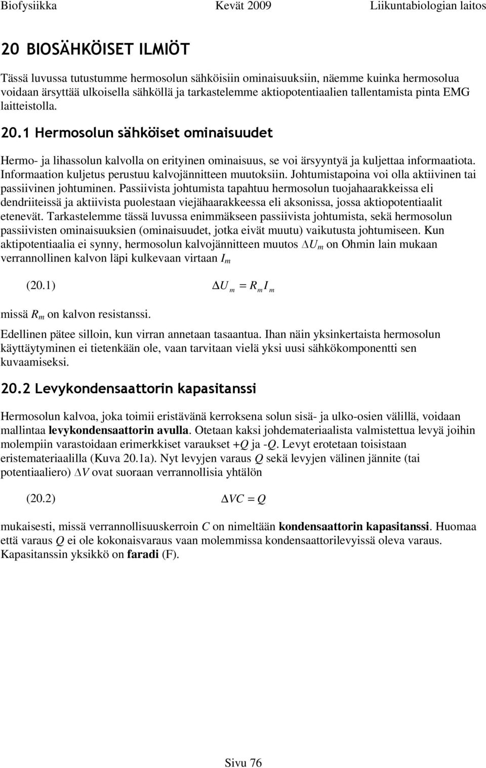 Informaation kuljetus perustuu kalvojännitteen muutoksiin. Johtumistapoina voi olla aktiivinen tai passiivinen johtuminen.