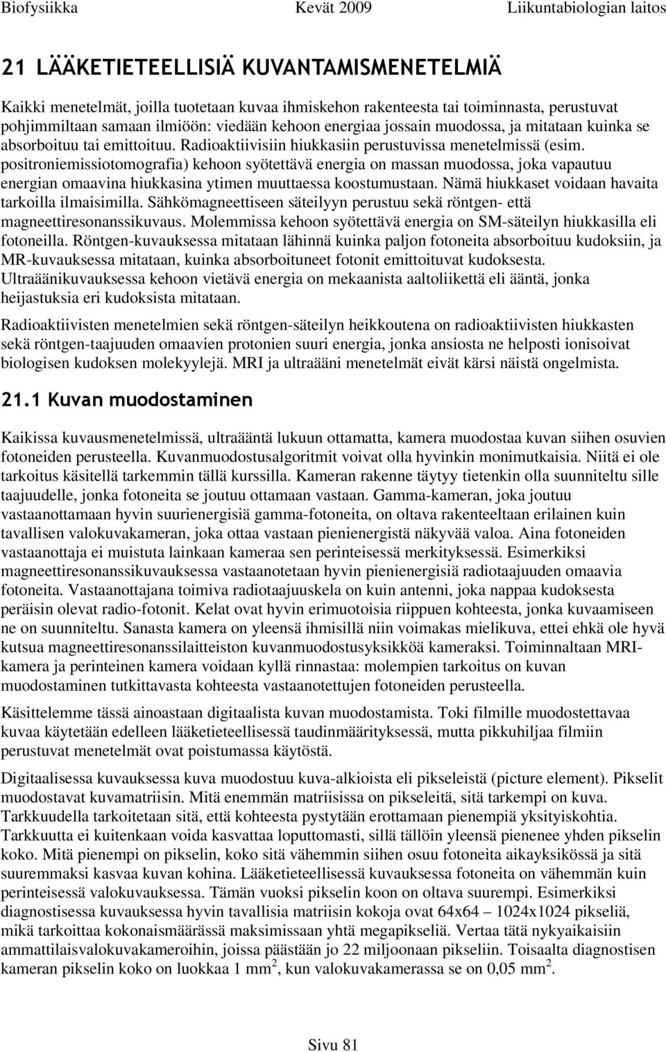 positroniemissiotomografia) kehoon syötettävä energia on massan muodossa, joka vapautuu energian omaavina hiukkasina ytimen muuttaessa koostumustaan.