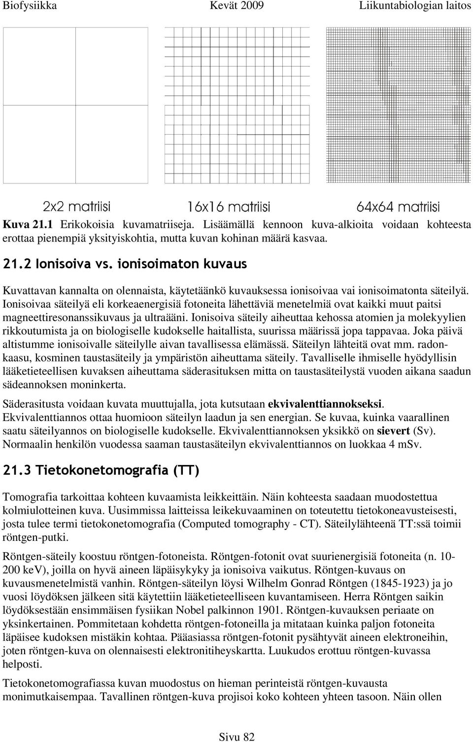 Ionisoivaa säteilyä eli korkeaenergisiä fotoneita lähettäviä menetelmiä ovat kaikki muut paitsi magneettiresonanssikuvaus ja ultraääni.