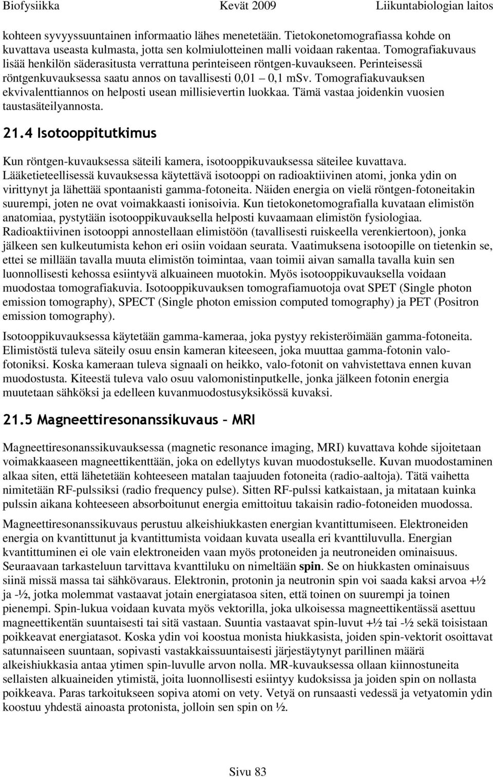 Tomografiakuvauksen ekvivalenttiannos on helposti usean millisievertin luokkaa. Tämä vastaa joidenkin vuosien taustasäteilyannosta. 21.