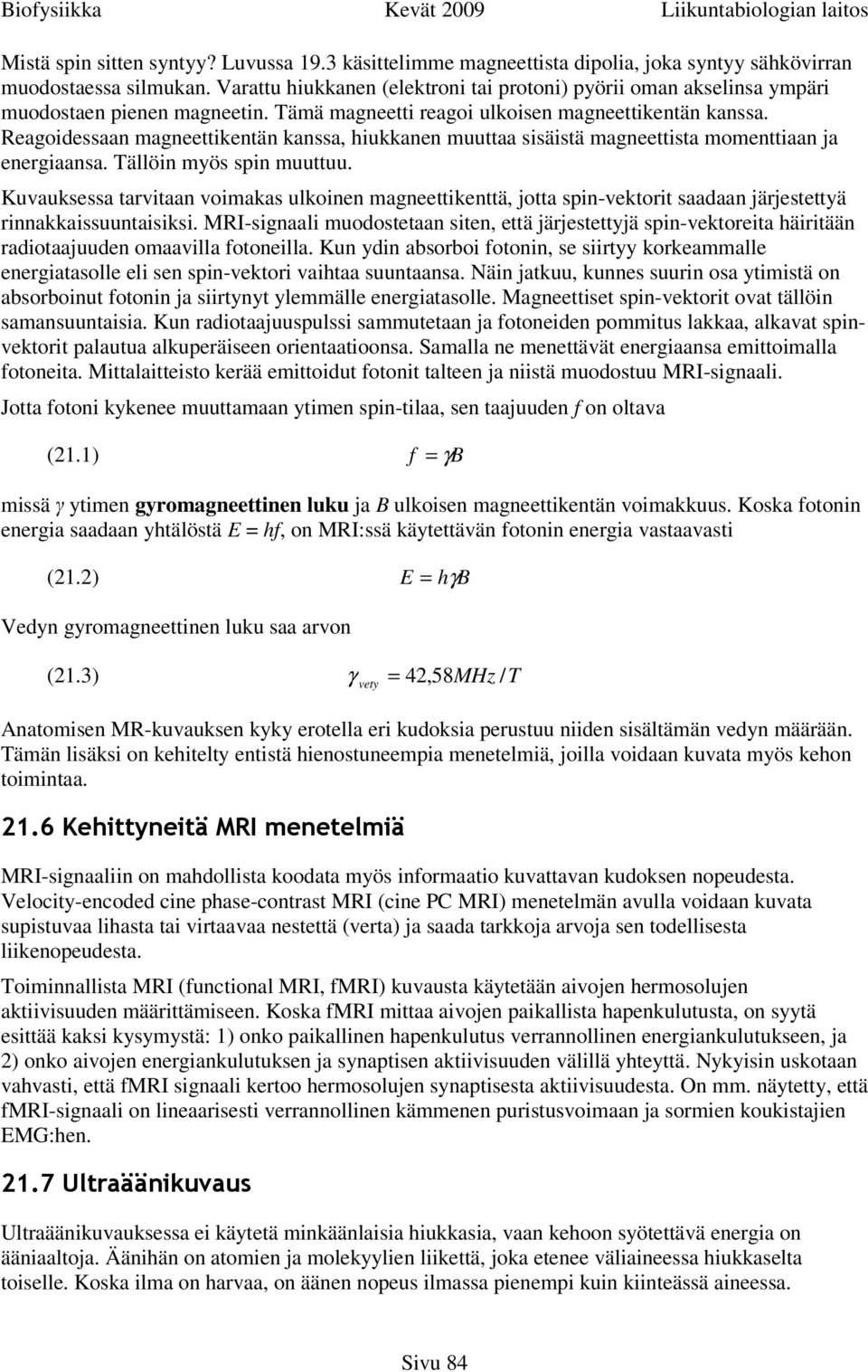 Reagoidessaan magneettikentän kanssa, hiukkanen muuttaa sisäistä magneettista momenttiaan ja energiaansa. Tällöin myös spin muuttuu.