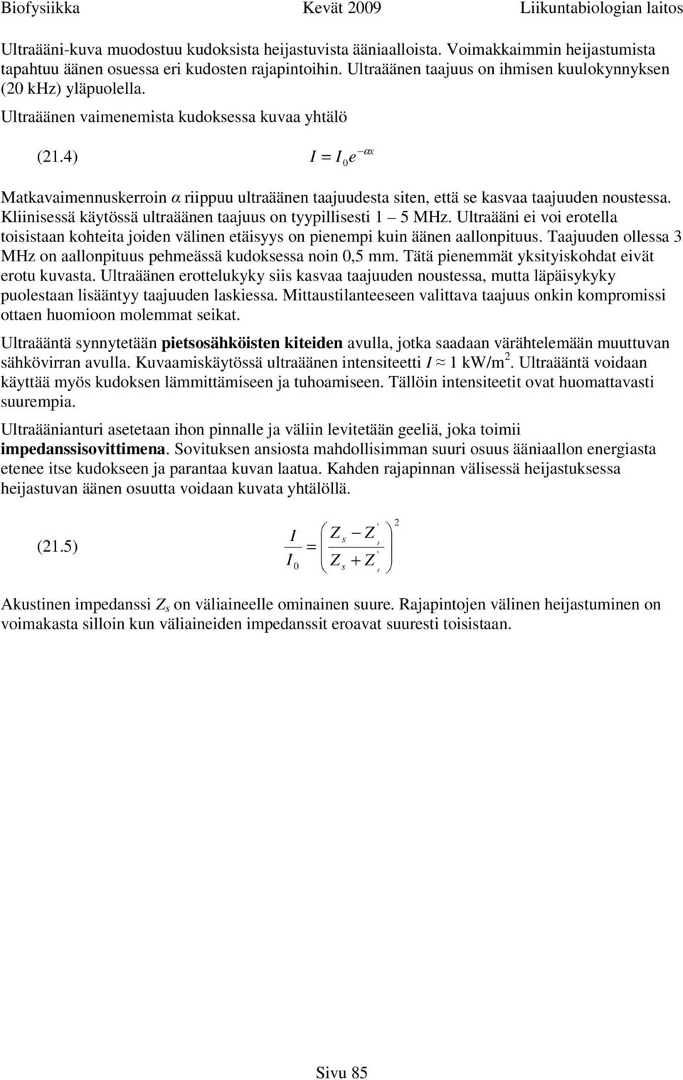 4) I = I 0 e αx Matkavaimennuskerroin α riippuu ultraäänen taajuudesta siten, että se kasvaa taajuuden noustessa. Kliinisessä käytössä ultraäänen taajuus on tyypillisesti 1 5 MHz.
