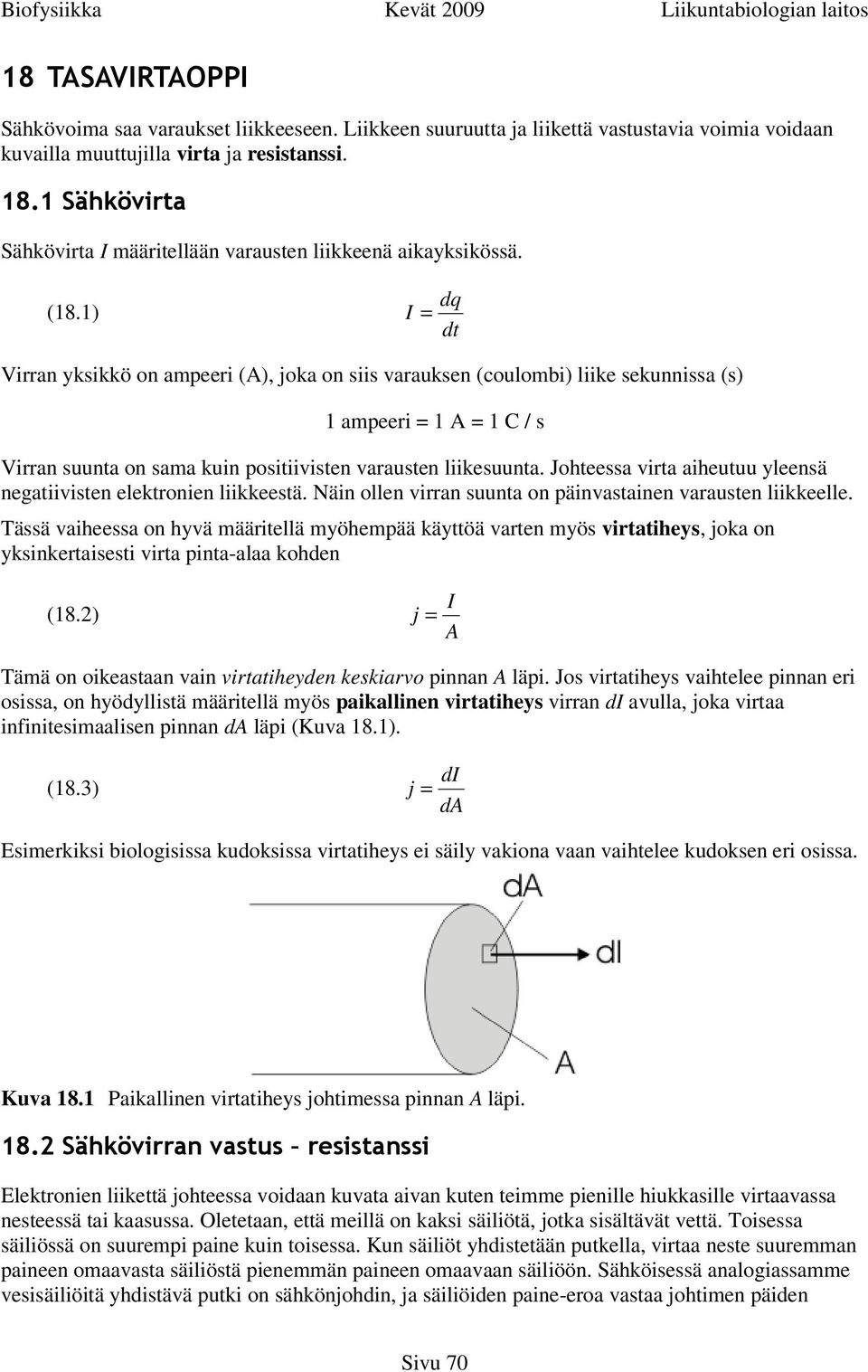 1) dq I = dt Virran yksikkö on ampeeri (A), joka on siis varauksen (coulombi) liike sekunnissa (s) 1 ampeeri = 1 A = 1 C / s Virran suunta on sama kuin positiivisten varausten liikesuunta.