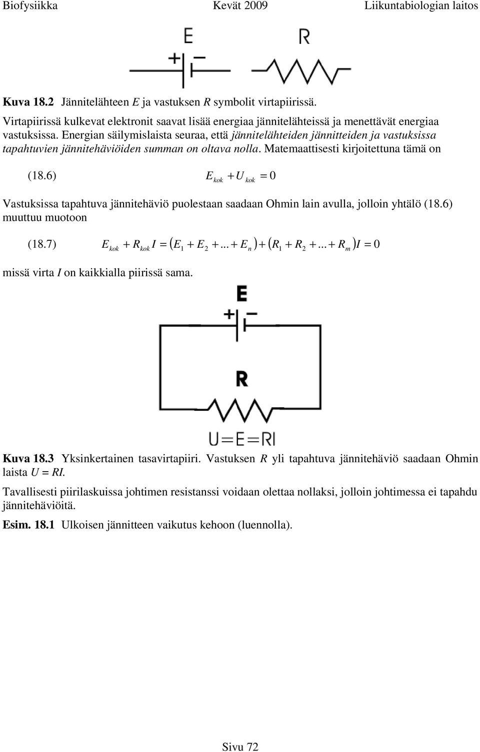 6) E U = 0 kok + kok Vastuksissa tapahtuva jännitehäviö puolestaan saadaan Ohmin lain avulla, jolloin yhtälö (18.6) muuttuu muotoon + kok = 1 + 2 +... + n + 1 + 2 + + m I = (18.