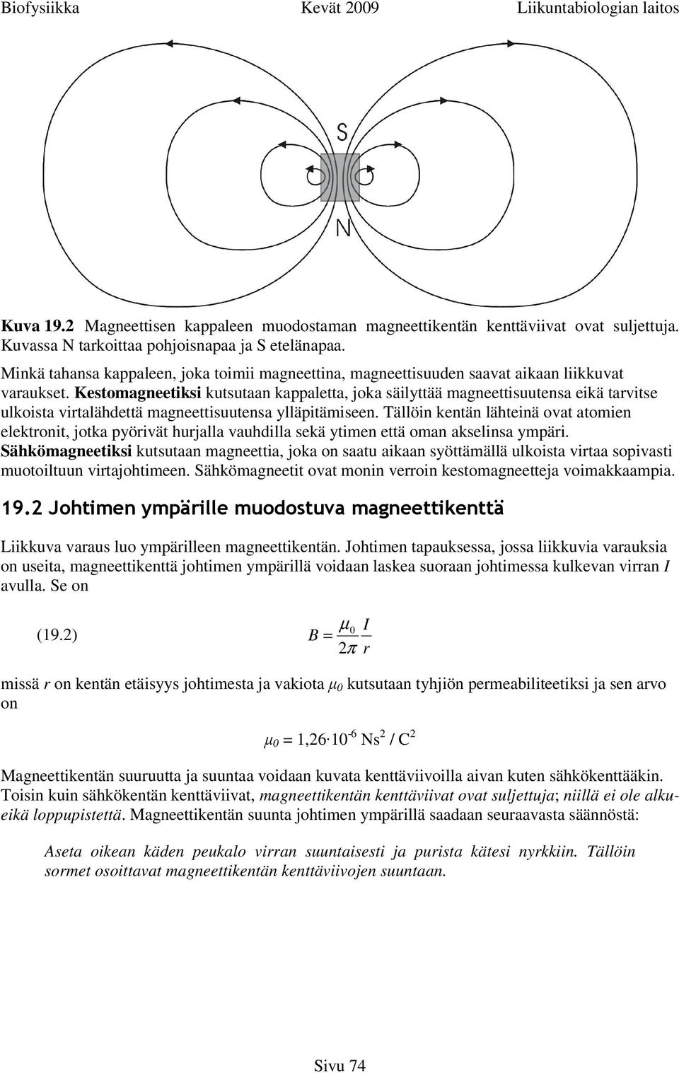 Kestomagneetiksi kutsutaan kappaletta, joka säilyttää magneettisuutensa eikä tarvitse ulkoista virtalähdettä magneettisuutensa ylläpitämiseen.