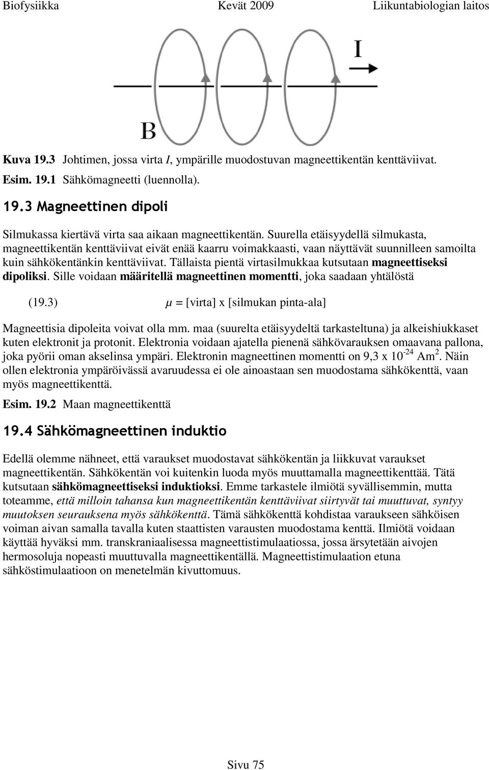 Tällaista pientä virtasilmukkaa kutsutaan magneettiseksi dipoliksi. Sille voidaan määritellä magneettinen momentti, joka saadaan yhtälöstä (19.
