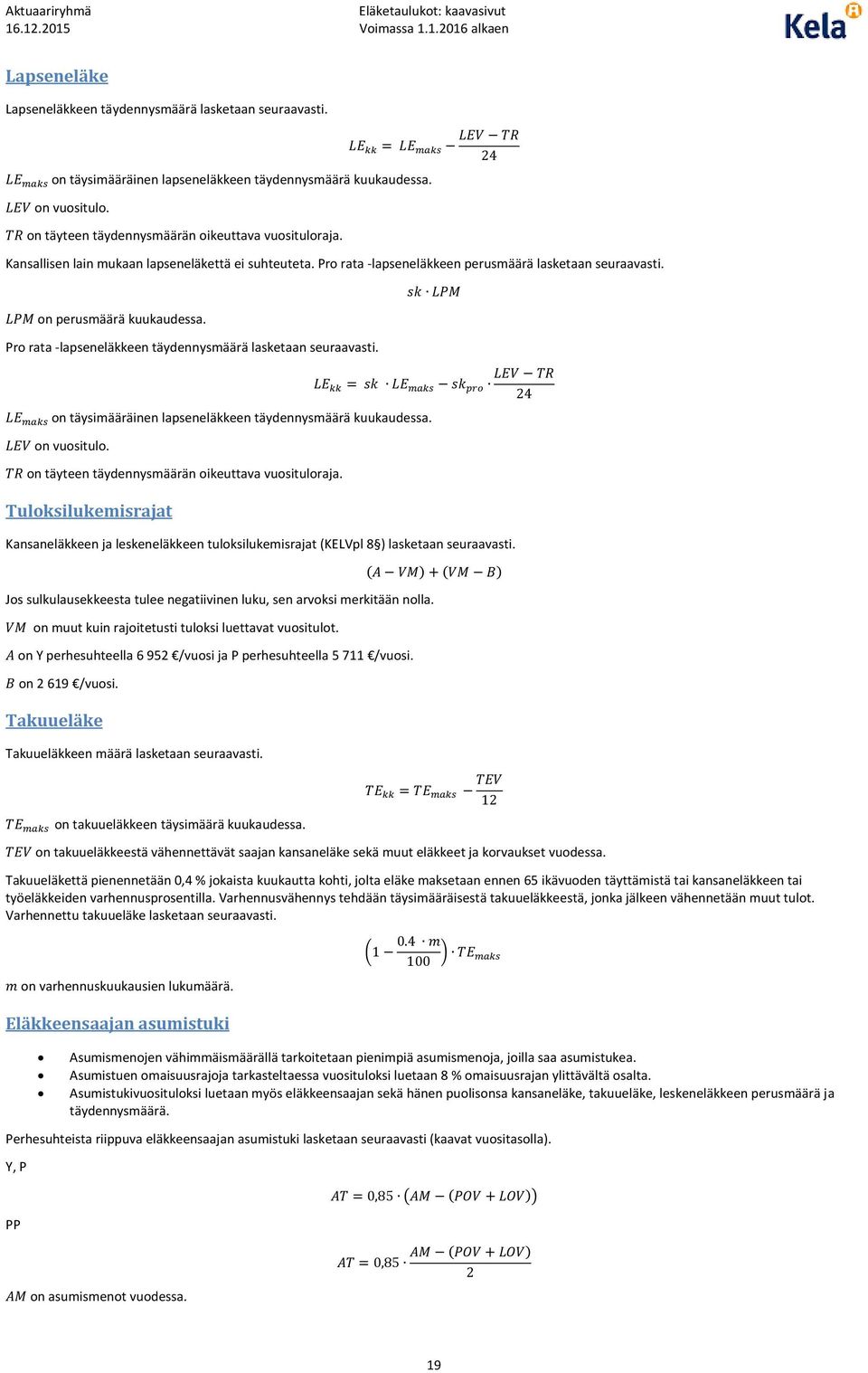 LLL on perusmäärä kuukaudessa. Pro rata -lapseneläkkeen täydennysmäärä lasketaan seuraavasti. LE mmmm on täysimääräinen lapseneläkkeen täydennysmäärä kuukaudessa. LLL on vuositulo.
