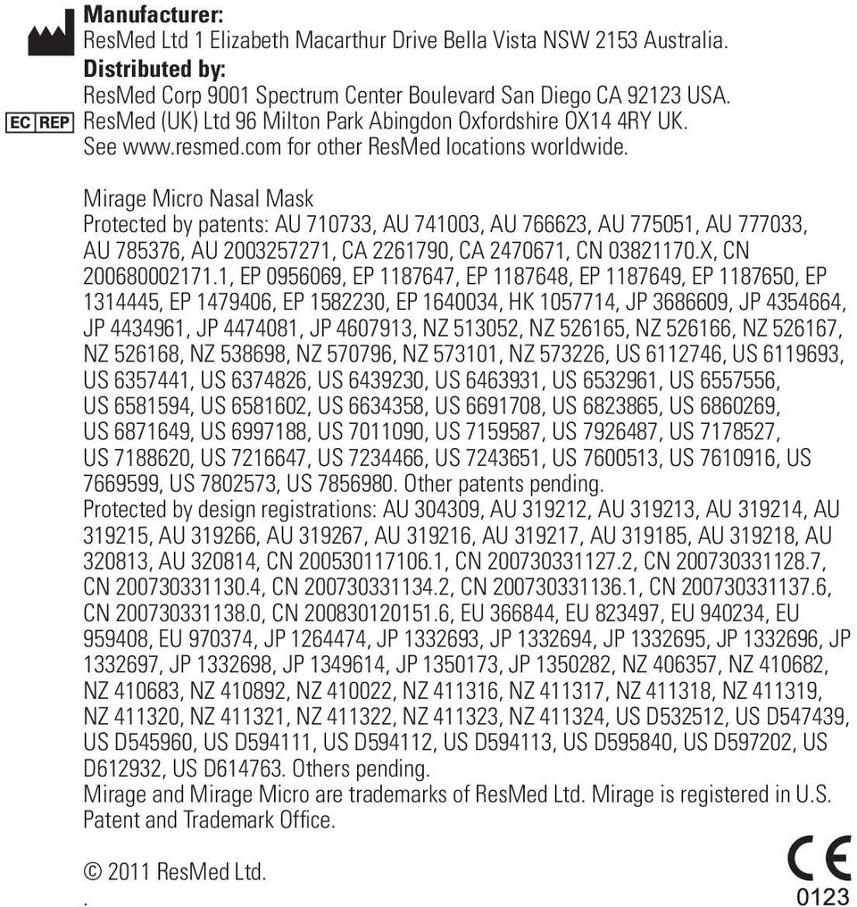 Mirage Micro Nasal Mask Protected by patents: AU 710733, AU 741003, AU 766623, AU 775051, AU 777033, AU 785376, AU 2003257271, CA 2261790, CA 2470671, CN 03821170.X, CN 200680002171.