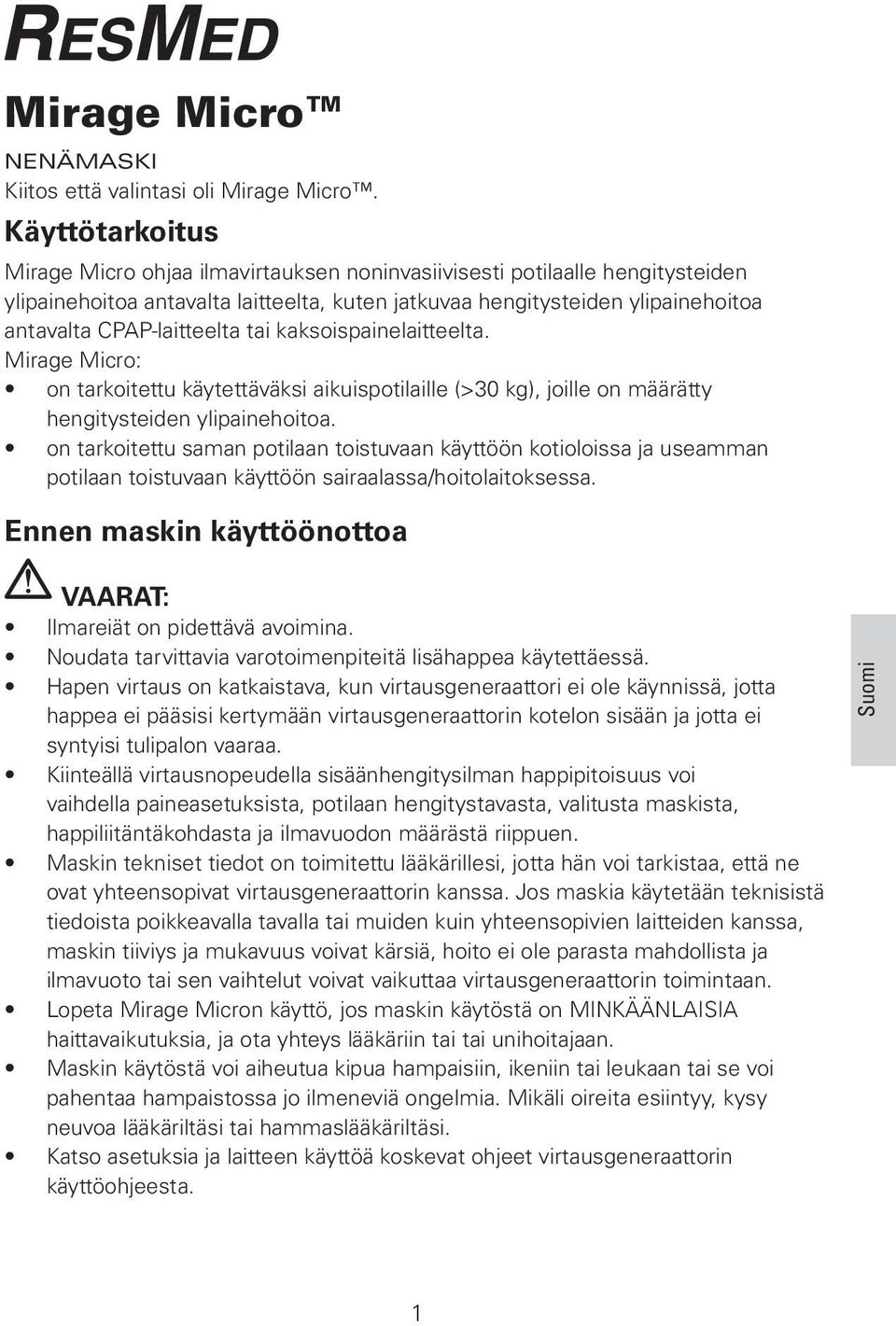 CPAP-laitteelta tai kaksoispainelaitteelta. Mirage Micro: on tarkoitettu käytettäväksi aikuispotilaille (>30 kg), joille on määrätty hengitysteiden ylipainehoitoa.