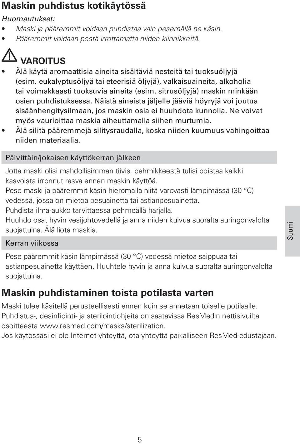 sitrusöljyjä) maskin minkään osien puhdistuksessa. Näistä aineista jäljelle jääviä höyryjä voi joutua sisäänhengitysilmaan, jos maskin osia ei huuhdota kunnolla.