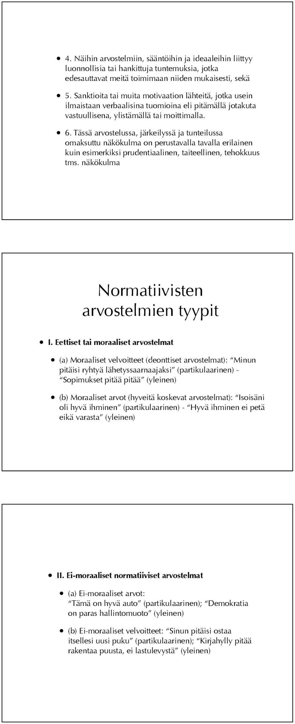 Tässä arvostelussa, järkeilyssä ja tunteilussa omaksuttu näkökulma on perustavalla tavalla erilainen kuin esimerkiksi prudentiaalinen, taiteellinen, tehokkuus tms.