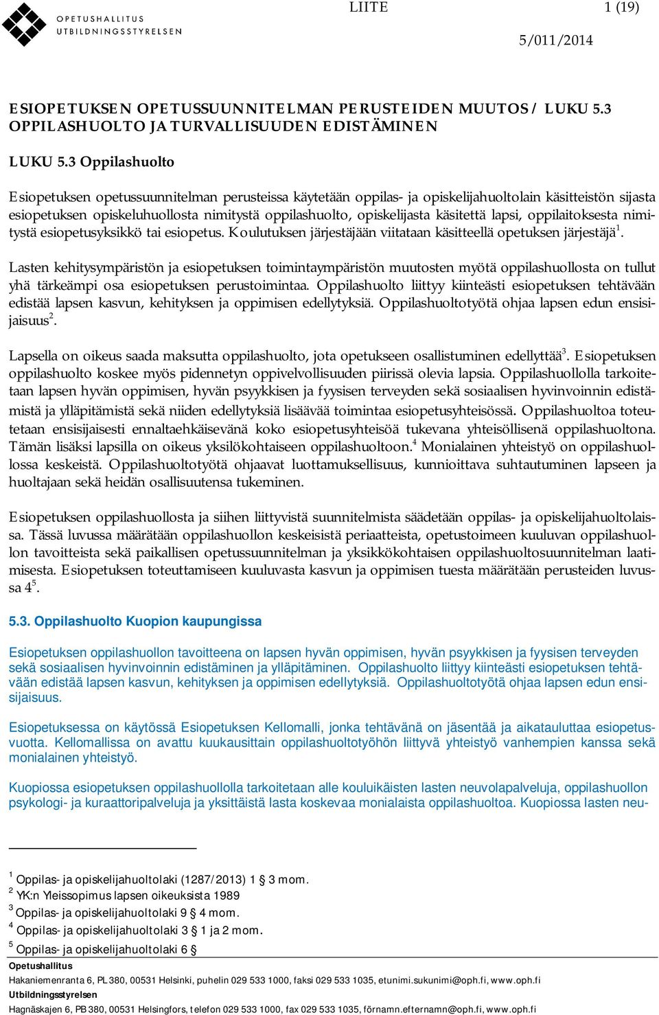 käsitettä lapsi, oppilaitoksesta nimitystä esiopetusyksikkö tai esiopetus. Koulutuksen järjestäjään viitataan käsitteellä opetuksen järjestäjä 1.