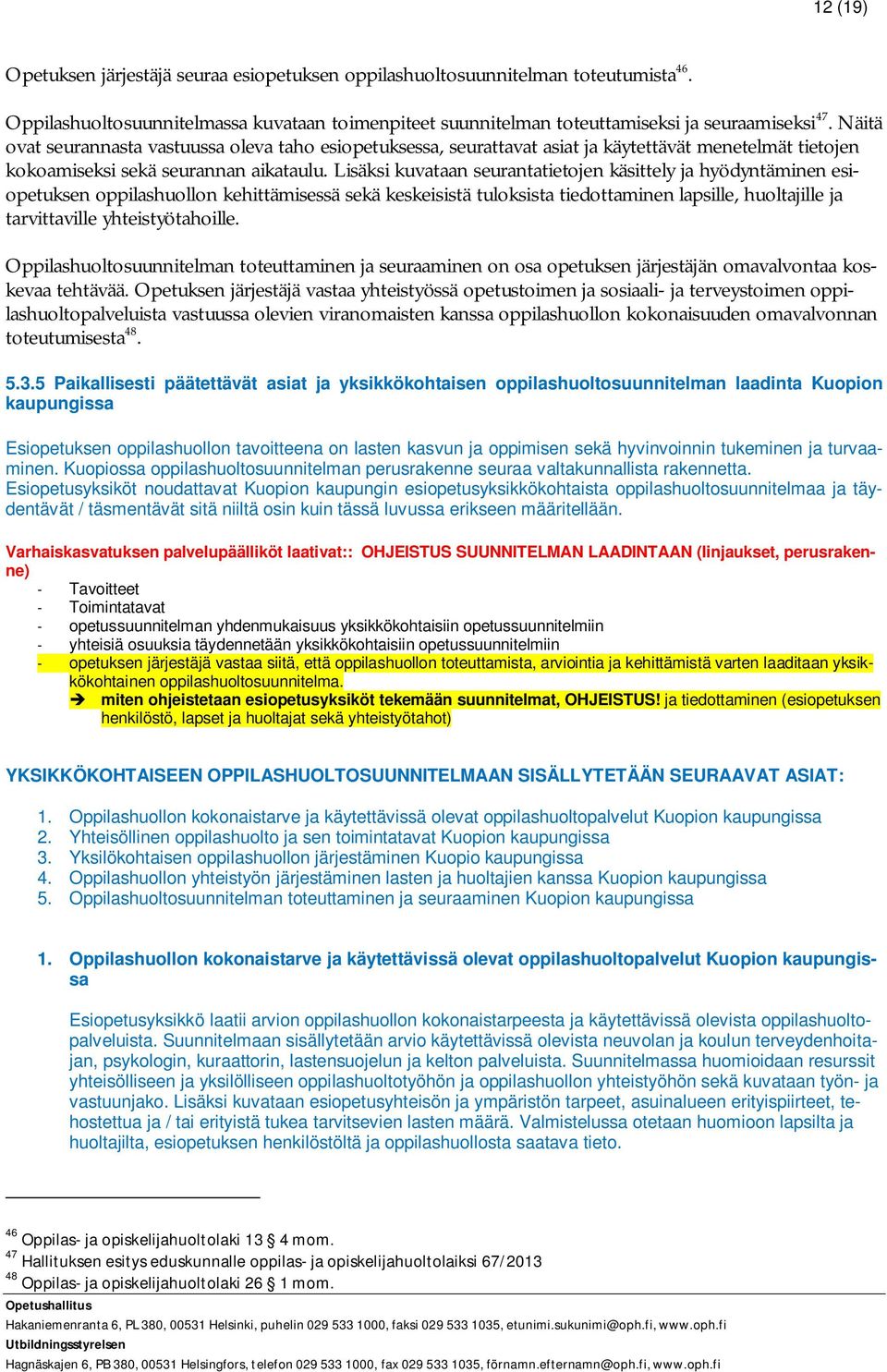 Lisäksi kuvataan seurantatietojen käsittely ja hyödyntäminen esiopetuksen oppilashuollon kehittämisessä sekä keskeisistä tuloksista tiedottaminen lapsille, huoltajille ja tarvittaville