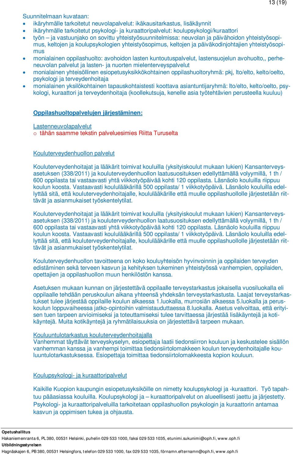 oppilashuolto: avohoidon lasten kuntoutuspalvelut, lastensuojelun avohuolto,, perheneuvolan palvelut ja lasten- ja nuorten mielenterveyspalvelut monialainen yhteisöllinen esiopetusyksikkökohtainen