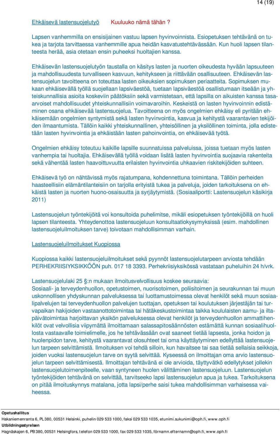 Ehkäisevän lastensuojelutyön taustalla on käsitys lasten ja nuorten oikeudesta hyvään lapsuuteen ja mahdollisuudesta turvalliseen kasvuun, kehitykseen ja riittävään osallisuuteen.