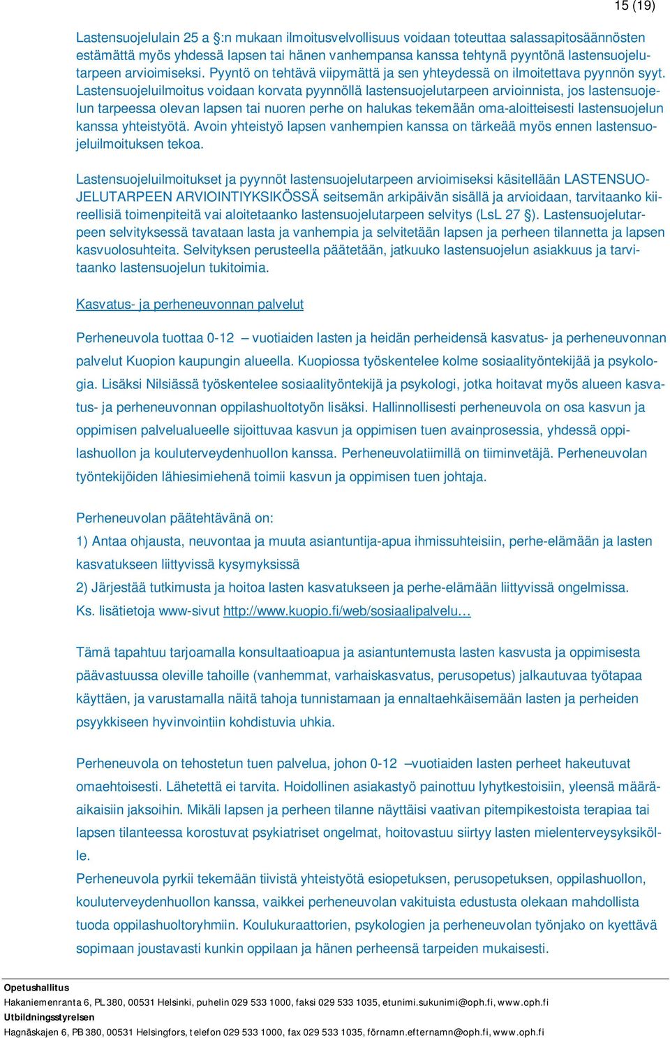 Lastensuojeluilmoitus voidaan korvata pyynnöllä lastensuojelutarpeen arvioinnista, jos lastensuojelun tarpeessa olevan lapsen tai nuoren perhe on halukas tekemään oma-aloitteisesti lastensuojelun