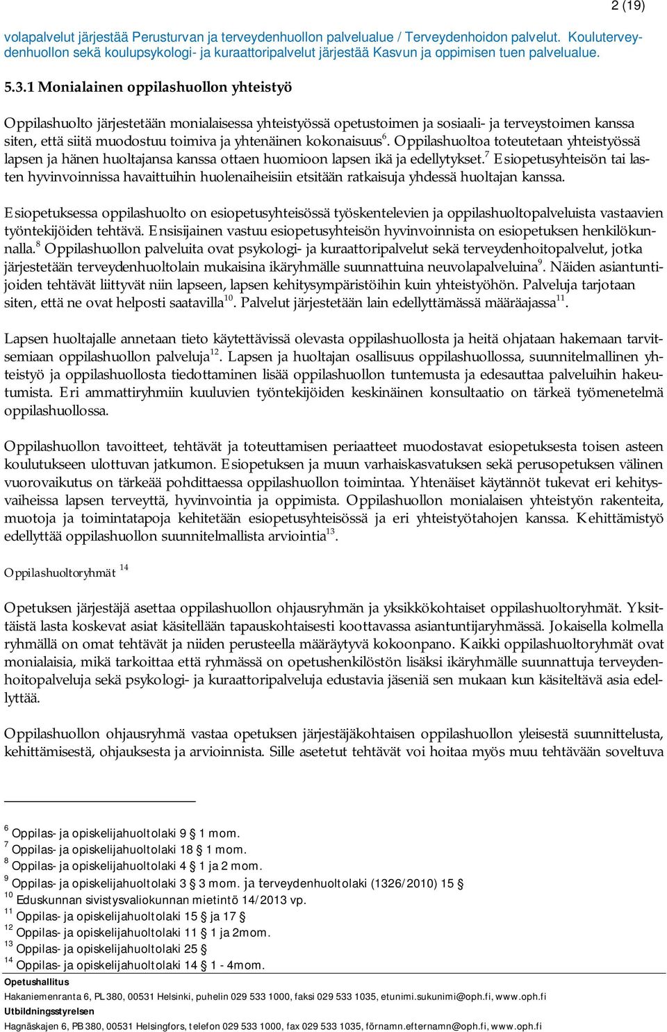 1 Monialainen oppilashuollon yhteistyö Oppilashuolto järjestetään monialaisessa yhteistyössä opetustoimen ja sosiaali- ja terveystoimen kanssa siten, että siitä muodostuu toimiva ja yhtenäinen