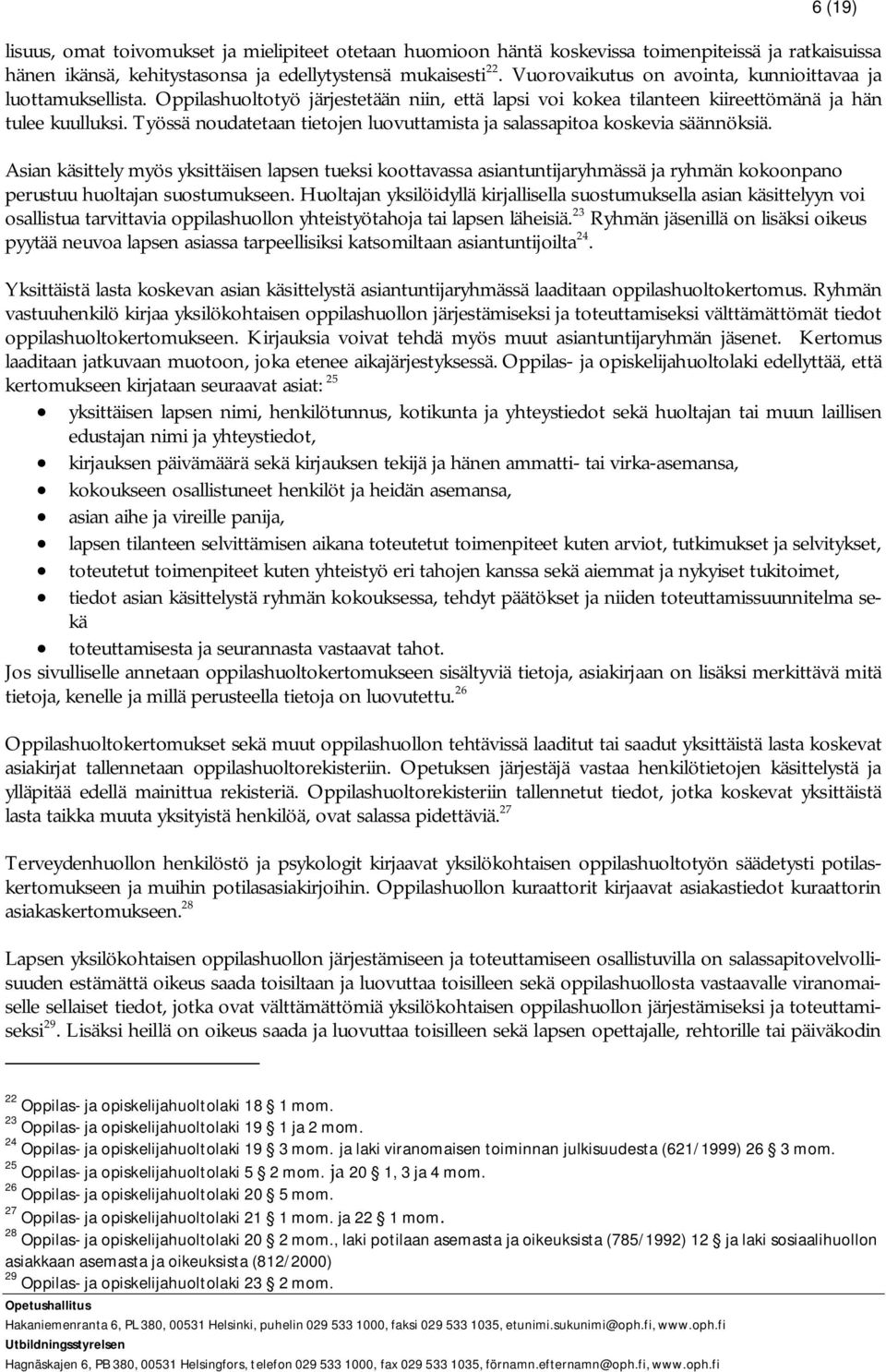 Työssä noudatetaan tietojen luovuttamista ja salassapitoa koskevia säännöksiä.