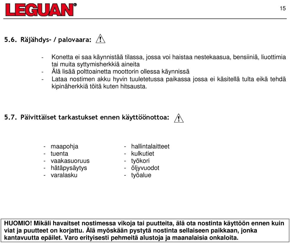käynnissä - Lataa nostimen akku hyvin tuuletetussa paikassa jossa ei käsitellä tulta eikä tehdä kipinäherkkiä töitä kuten hitsausta. 5.7.