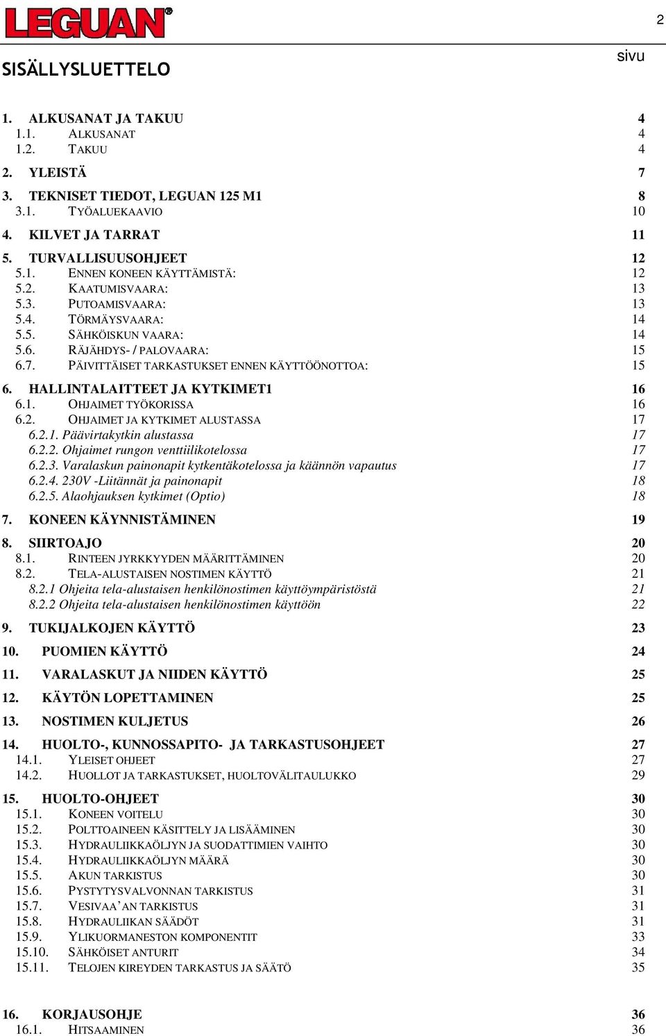 PÄIVITTÄISET TARKASTUKSET ENNEN KÄYTTÖÖNOTTOA: 15 6. HALLINTALAITTEET JA KYTKIMET1 16 6.1. OHJAIMET TYÖKORISSA 16 6.2. OHJAIMET JA KYTKIMET ALUSTASSA 17 6.2.1. Päävirtakytkin alustassa 17 6.2.2. Ohjaimet rungon venttiilikotelossa 17 6.