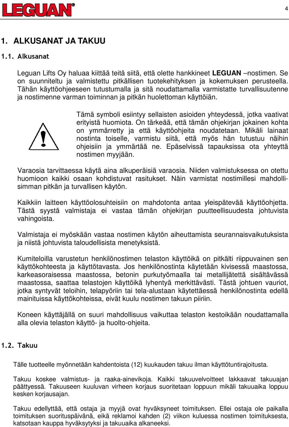 Tähän käyttöohjeeseen tutustumalla ja sitä noudattamalla varmistatte turvallisuutenne ja nostimenne varman toiminnan ja pitkän huolettoman käyttöiän.