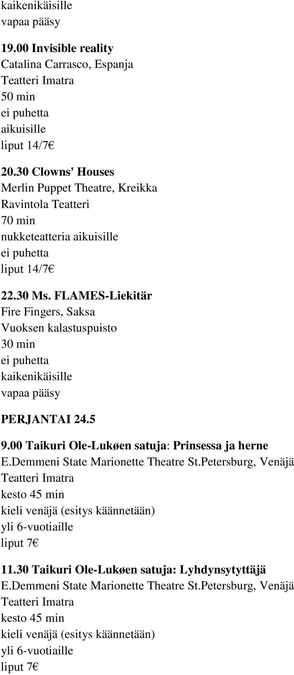 FLAMES-Liekitär Fire Fingers, Saksa Vuoksen kalastuspuisto PERJANTAI 24.5 9.00 Taikuri Ole-Lukøen satuja: Prinsessa ja herne E.