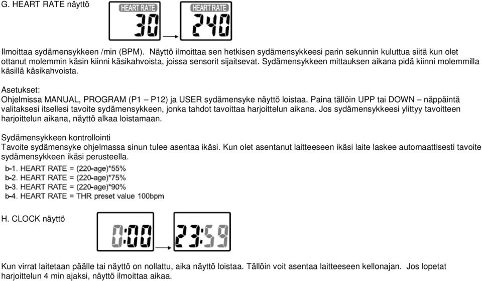 Sydämensykkeen mittauksen aikana pidä kiinni molemmilla käsillä käsikahvoista. Asetukset: Ohjelmissa MANUAL, PROGRAM (P1 P12) ja USER sydämensyke näyttö loistaa.