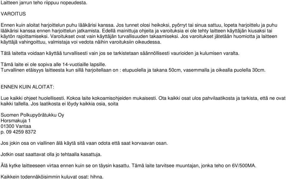 Edellä mainittuja ohjeita ja varoituksia ei ole tehty laitteen käyttäjän kiusaksi tai käytön rajoittamiseksi. Varoitukset ovat vain käyttäjän turvallisuuden takaamiseksi.