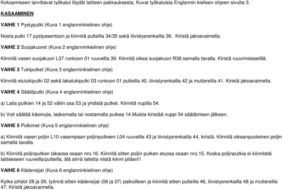 VAIHE 2 Suojakuoret (Kuva 2 englanninkielinen ohje) Kiinnitä vasen suojakuori L37 runkoon 01 ruuveilla 39. Kiinnitä oikea suojakuori R38 samalla tavalla. Kiristä ruuvimeisselillä.