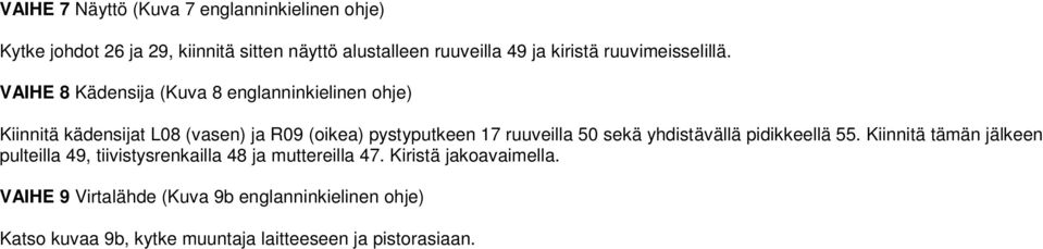 VAIHE 8 Kädensija (Kuva 8 englanninkielinen ohje) Kiinnitä kädensijat L08 (vasen) ja R09 (oikea) pystyputkeen 17 ruuveilla 50