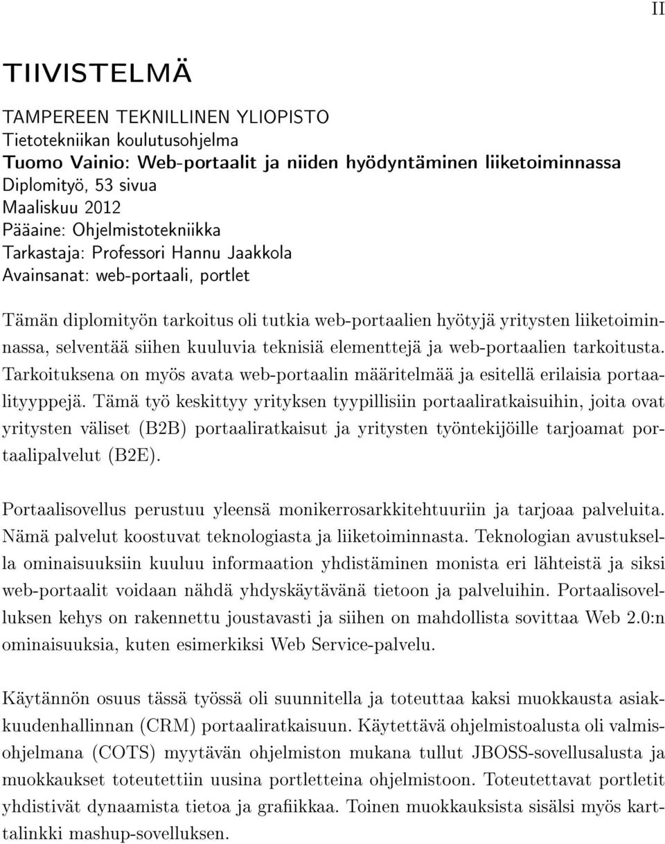 kuuluvia teknisiä elementtejä ja web-portaalien tarkoitusta. Tarkoituksena on myös avata web-portaalin määritelmää ja esitellä erilaisia portaalityyppejä.