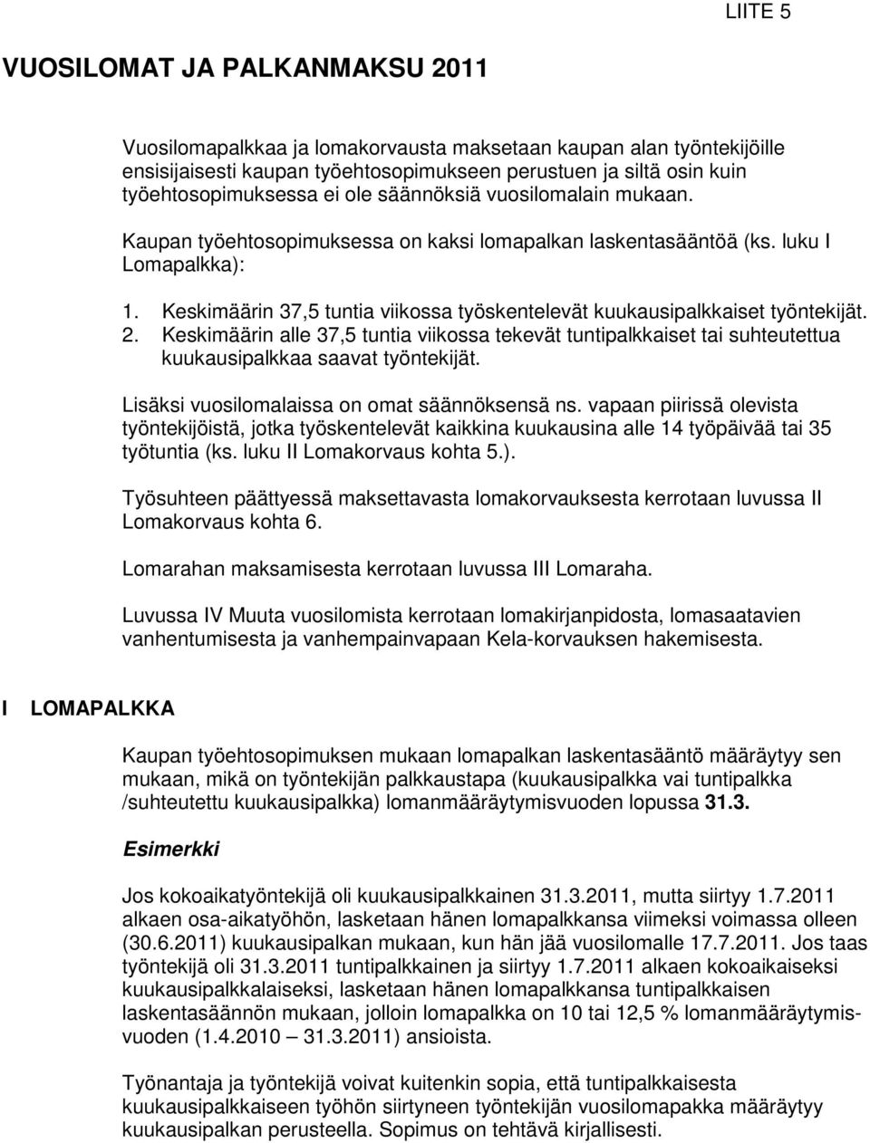 Keskimäärin 37,5 tuntia viikossa työskentelevät kuukausipalkkaiset työntekijät. 2. Keskimäärin alle 37,5 tuntia viikossa tekevät tuntipalkkaiset tai suhteutettua kuukausipalkkaa saavat työntekijät.