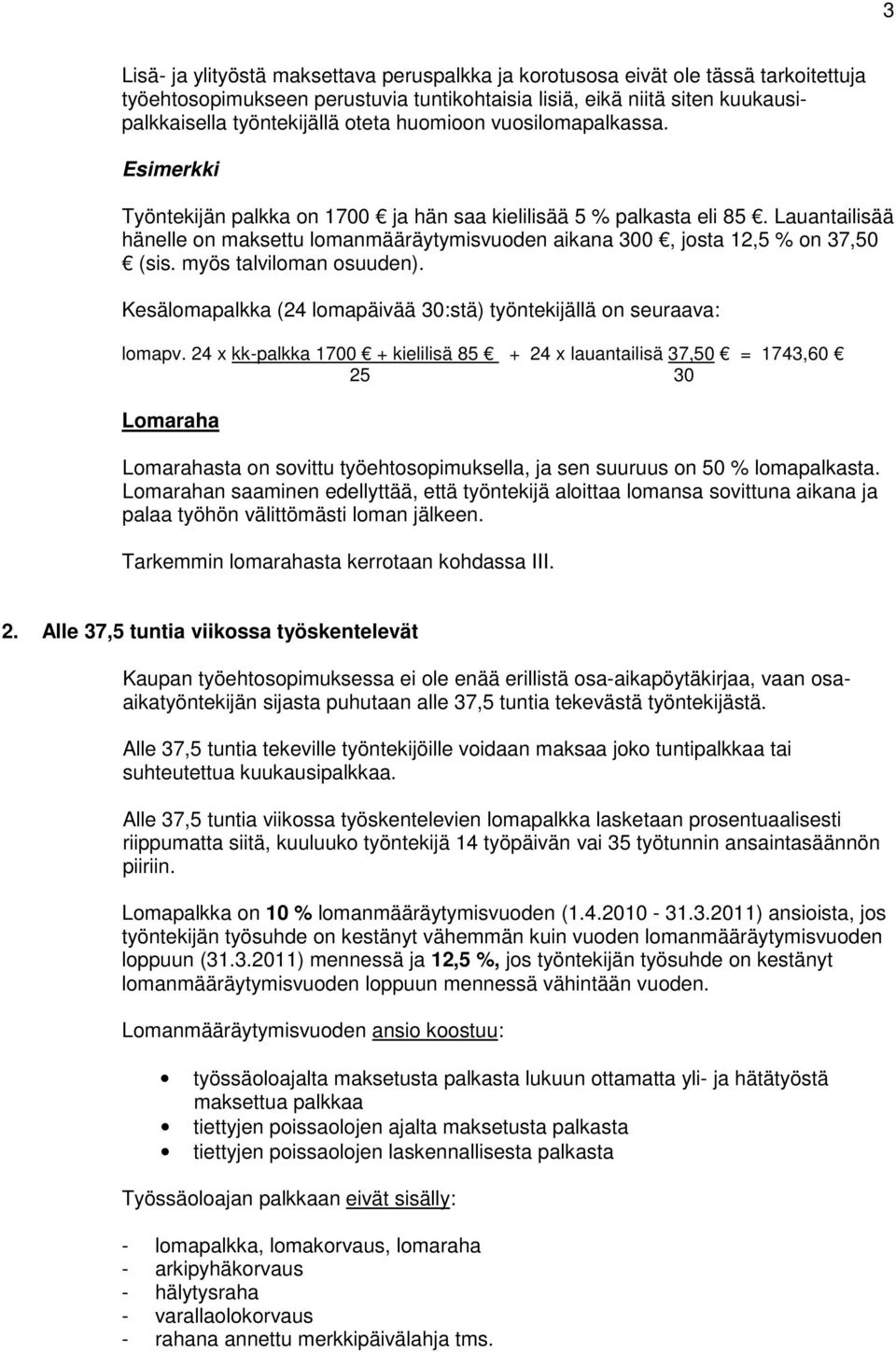 Lauantailisää hänelle on maksettu lomanmääräytymisvuoden aikana 300, josta 12,5 % on 37,50 (sis. myös talviloman osuuden). Kesälomapalkka (24 lomapäivää 30:stä) työntekijällä on seuraava: lomapv.