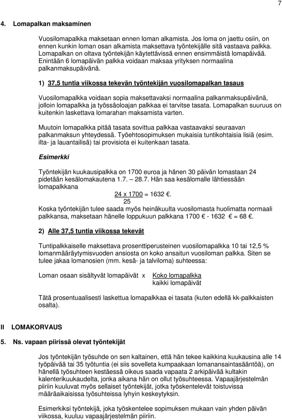 1) 37,5 tuntia viikossa tekevän työntekijän vuosilomapalkan tasaus Vuosilomapalkka voidaan sopia maksettavaksi normaalina palkanmaksupäivänä, jolloin lomapalkka ja työssäoloajan palkkaa ei tarvitse