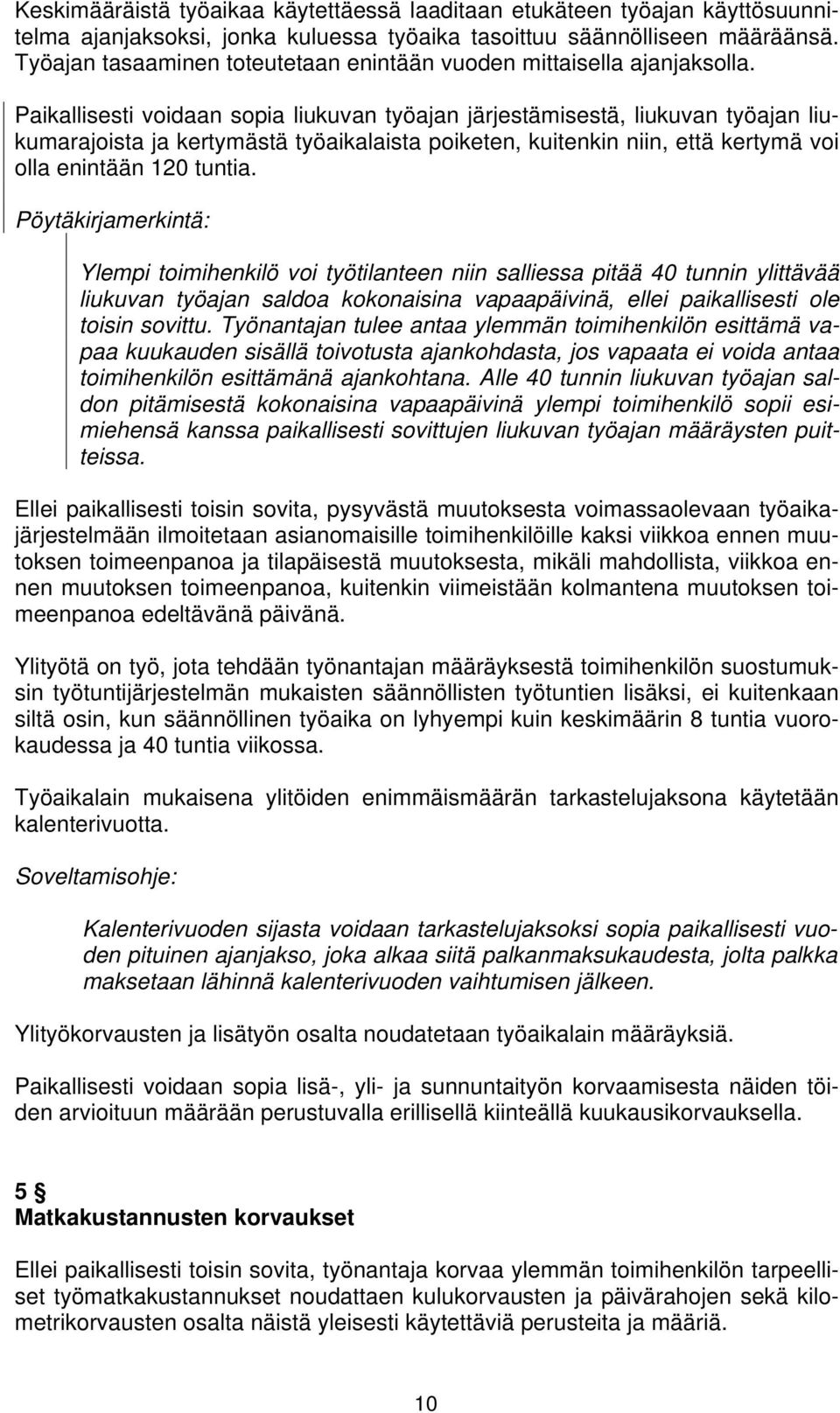 Paikallisesti voidaan sopia liukuvan työajan järjestämisestä, liukuvan työajan liukumarajoista ja kertymästä työaikalaista poiketen, kuitenkin niin, että kertymä voi olla enintään 120 tuntia.